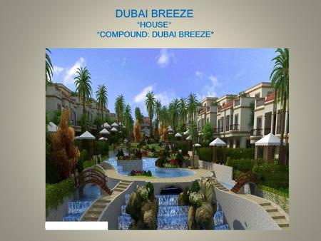 DUBAI BREEZE *HOUSE* *COMPOUND: DUBAI BREEZE*. *COMPOUND PLOT AREA : 20 FEDDAN*