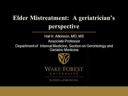 Elder Mistreatment: A geriatrician’s perspective Hal H. Atkinson, MD, MS Associate Professor Department of Internal Medicine, Section on Gerontology and.