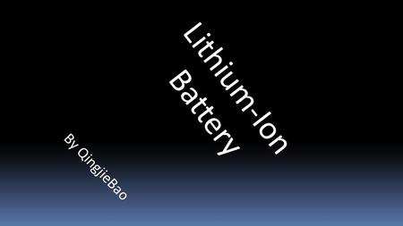 Lithium-Ion Battery By QingjieBao. A lithium-ion battery (sometimes Li-ion battery or LIB) is a family of rechargeable battery types in which lithium.