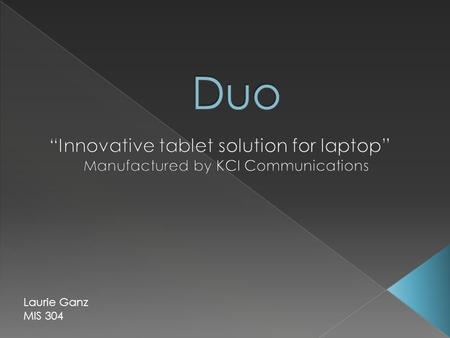 Laurie Ganz MIS 304.  Converts your PC into a tablet PC.