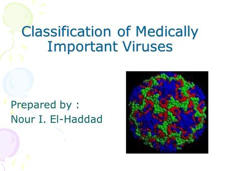 Classification of Medically Important Viruses Prepared by : Nour I. El-Haddad.
