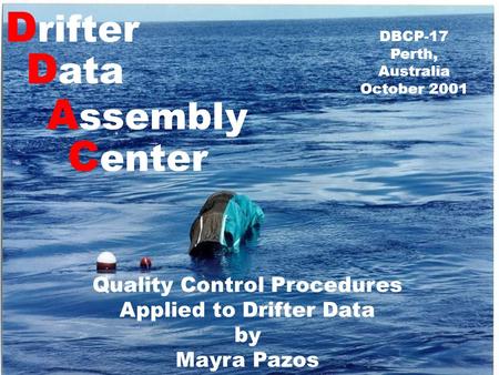 D rifter D ata A ssembly C enter DBCP-17 Perth, Australia October 2001 Quality Control Procedures Applied to Drifter Data by Mayra Pazos.