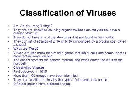 Classification of Viruses Are Virus's Living Things? They are not classified as living organisms because they do not have a cellular structure. They do.