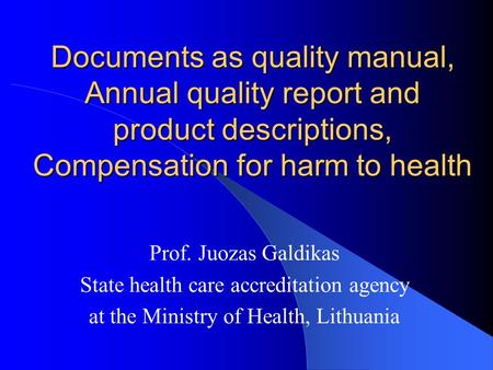 Documents as quality manual, Annual quality report and product descriptions, Compensation for harm to health Prof. Juozas Galdikas State health care accreditation.