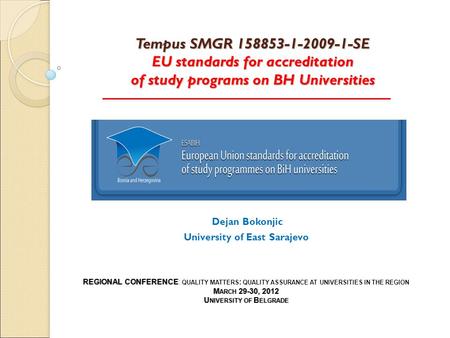 Tempus SMGR 158853-1-2009-1-SE EU standards for accreditation of study programs on BH Universities Dejan Bokonjic University of East Sarajevo REGIONAL.