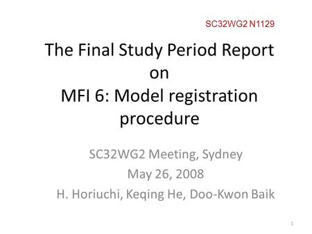 The Final Study Period Report on MFI 6: Model registration procedure SC32WG2 Meeting, Sydney May 26, 2008 H. Horiuchi, Keqing He, Doo-Kwon Baik SC32WG2.