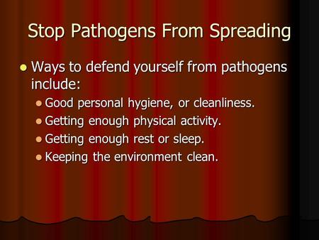 Stop Pathogens From Spreading Ways to defend yourself from pathogens include: Ways to defend yourself from pathogens include: Good personal hygiene, or.