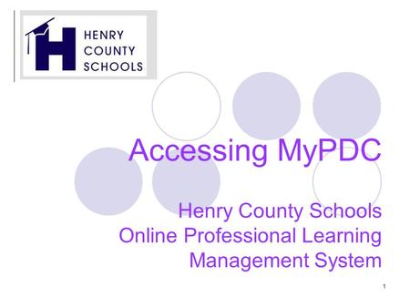 1 Accessing MyPDC Henry County Schools Online Professional Learning Management System.