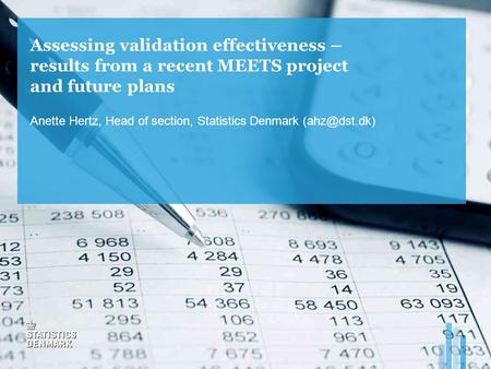 Assessing validation effectiveness – results from a recent MEETS project and future plans Anette Hertz, Head of section, Statistics Denmark