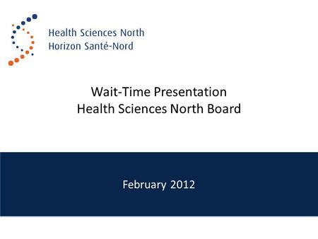 February 2012 Wait-Time Presentation Health Sciences North Board.