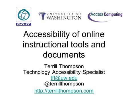 Accessibility of online instructional tools and documents Terrill Thompson Technology Accessibility
