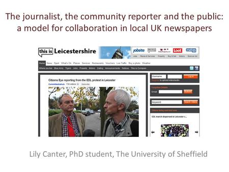 The journalist, the community reporter and the public: a model for collaboration in local UK newspapers Lily Canter, PhD student, The University of Sheffield.
