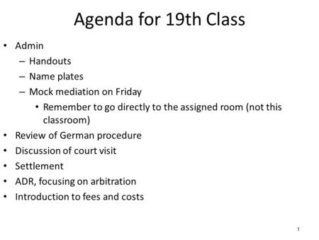 1 Agenda for 19th Class Admin – Handouts – Name plates – Mock mediation on Friday Remember to go directly to the assigned room (not this classroom) Review.