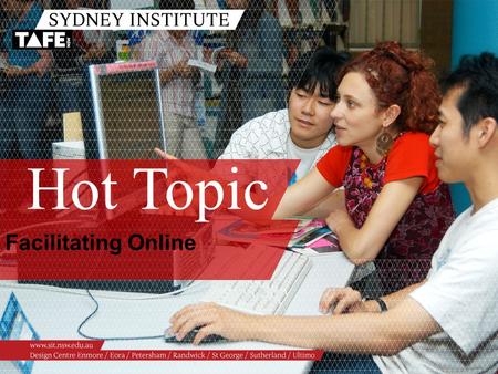 Hot Topic Facilitating Online. Ambition in Action www.sit.nsw.edu.au Facilitating Online Alex Hayes, eLearning Consultant Paula Williams, Learning & Innovation.
