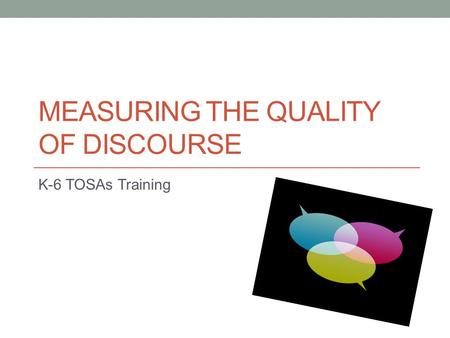 MEASURING THE QUALITY OF DISCOURSE K-6 TOSAs Training.