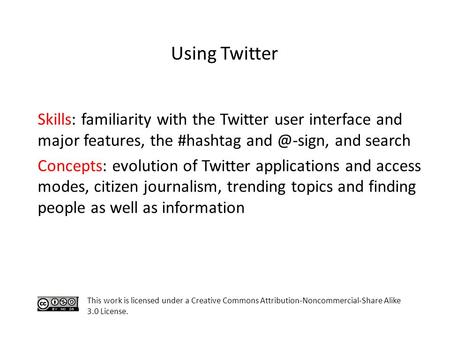 Skills: familiarity with the Twitter user interface and major features, the #hashtag and search Concepts: evolution of Twitter applications.