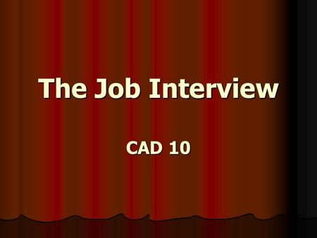 The Job Interview CAD 10. What Is An Interview? A conversation between two or more people where questions are being asked.