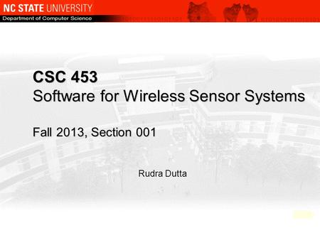 CSC 453 Software for Wireless Sensor Systems Fall 2013, Section 001 Rudra Dutta.