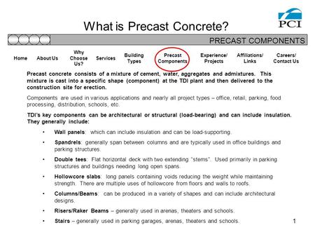 1 What is Precast Concrete? Precast concrete consists of a mixture of cement, water, aggregates and admixtures. This mixture is cast into a specific shape.