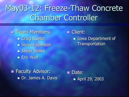 May03-12: Freeze-Thaw Concrete Chamber Controller Team Members: Team Members: Craig Rueter Craig Rueter Steven Spencer Steven Spencer Jason Stowe Jason.