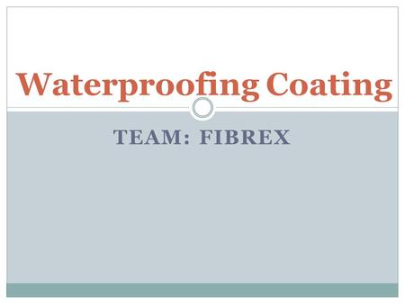 TEAM: FIBREX Waterproofing Coating. Introduction  The ASTM Standard defines it is a treatment of a surface to prevent the passage of water under hydrostatic.