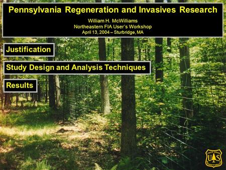 Pennsylvania Regeneration and Invasives Research William H. McWilliams Northeastern FIA User’s Workshop April 13, 2004 – Sturbridge, MA Justification Study.