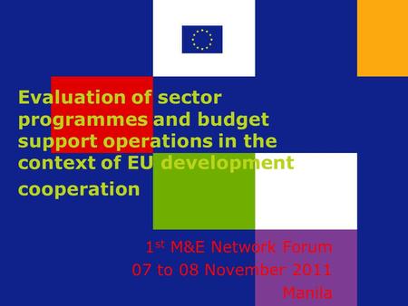 Evaluation of sector programmes and budget support operations in the context of EU development cooperation 1 st M&E Network Forum 07 to 08 November 2011.