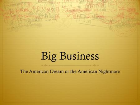 Big Business The American Dream or the American Nightmare.