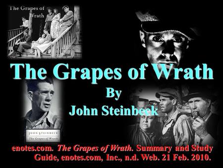The Grapes of Wrath By John Steinbeck enotes.com. The Grapes of Wrath. Summary and Study Guide, enotes.com, Inc., n.d. Web. 21 Feb. 2010.