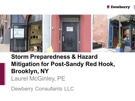 Laurel McGinley, PE Dewberry Consultants LLC Storm Preparedness & Hazard Mitigation for Post-Sandy Red Hook, Brooklyn, NY.