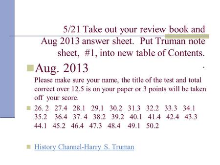 5/21 Take out your review book and Aug 2013 answer sheet. Put Truman note sheet, #1, into new table of Contents.. Aug. 2013 Please make sure your name,