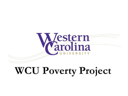 WCU Poverty Project. WCU Global Poverty Project A year's worth of engaged teaching, learning, service, and creative and scholarly opportunities centered.