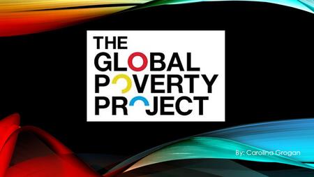 By: Carolina Grogan. WORLD POVERTY PROJECT Our vision  A world without extreme poverty within a generation. How we achieve it Campaigning for government,