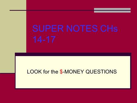 SUPER NOTES CHs 14-17 LOOK for the $-MONEY QUESTIONS.