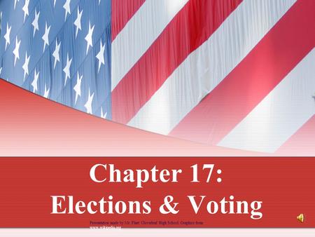 Chapter 17: Elections & Voting Presentation made by Mr. Flint: Cloverleaf High School. Graphics from www.wikipedia.org www.wikipedia.org.