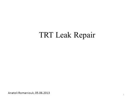 TRT Leak Repair Anatoli Romaniouk, 05.06.2013 1. EC leak tests Side C Side A 2.