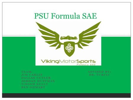 PSU Formula SAE Team: Advised by: Jim Carlin Dr. Turcic Dallas Cutler