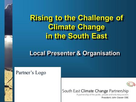 Www.climatesoutheast.org.uk Rising to the Challenge of Climate Change in the South East Local Presenter & Organisation Partner’s Logo.