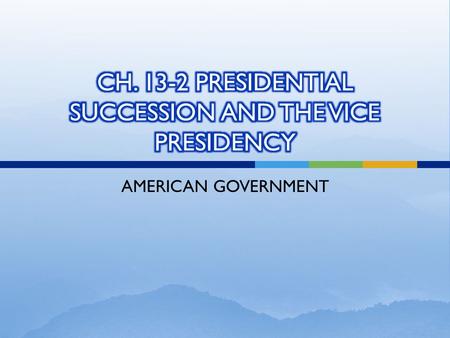 AMERICAN GOVERNMENT.  PRESIDENTIAL SUCCESSION—the scheme by which a presidential vacancy is filled  If the President dies, resigns, or is removed the.