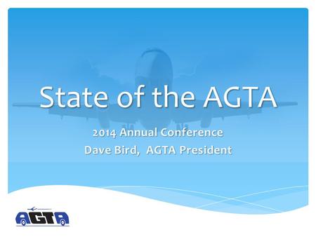 State of the AGTA. 2014 Provide information to promote growth, stability, and professionalism within the airport ground transportation industry. Our.