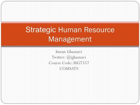 Imran Ghaznavi Course Code: MGT557 COMSATS Strategic Human Resource Management.