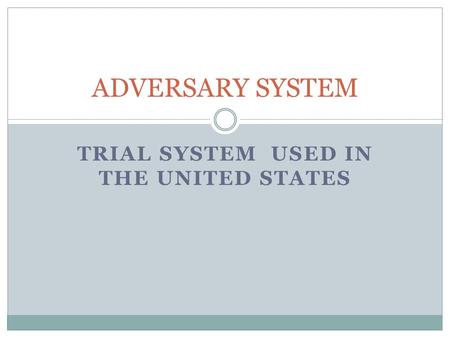 TRIAL SYSTEM USED IN THE UNITED STATES ADVERSARY SYSTEM.