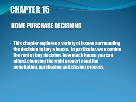 CHAPTER 15 HOME PURCHASE DECISIONS This chapter explores a variety of issues surrounding the decision to buy a house. In particular, we examine the rent.