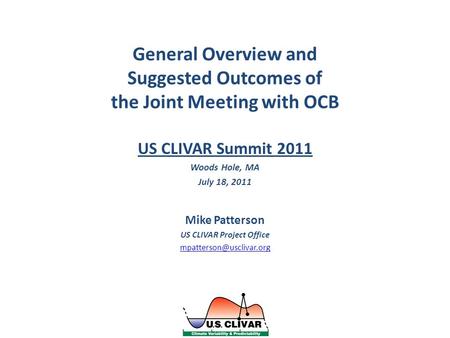 General Overview and Suggested Outcomes of the Joint Meeting with OCB US CLIVAR Summit 2011 Woods Hole, MA July 18, 2011 Mike Patterson US CLIVAR Project.