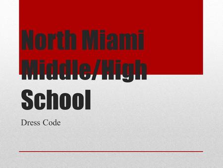 North Miami Middle/High School Dress Code. Student Dress and Grooming This presentation is intended to provide you with verbal and visual description.