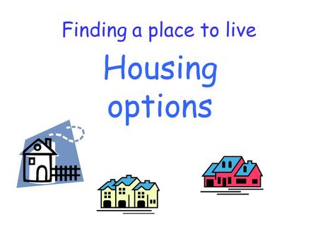 Housing options Finding a place to live. Building and design Built form: house flat or maisonette bungalow Property can be: purpose built adapted ordinary.