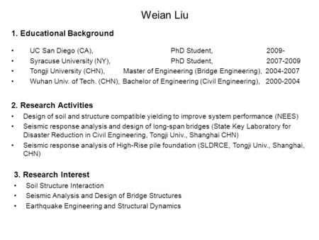 Weian Liu 3. Research Interest Soil Structure Interaction Seismic Analysis and Design of Bridge Structures Earthquake Engineering and Structural Dynamics.