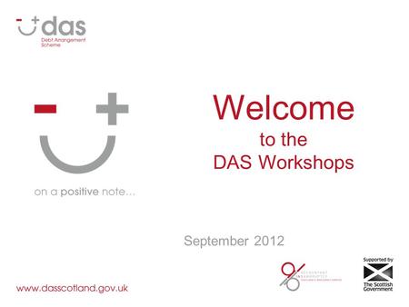 Welcome to the DAS Workshops September 2012. Welcome Programme: 10:00 – Purpose & Background 10:20 – Workshops (in groups) 11:30 – Feedback 12:15 – Collate.