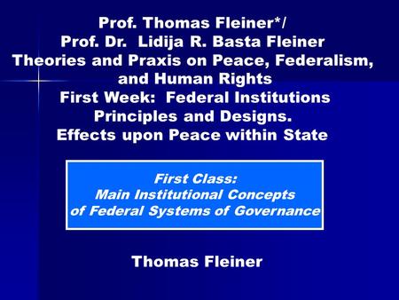 First Class: Main Institutional Concepts of Federal Systems of Governance Thomas Fleiner Prof. Thomas Fleiner*/ Prof. Dr. Lidija R. Basta Fleiner Theories.