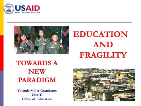 11 EDUCATION AND FRAGILITY TOWARDS A NEW PARADIGM Yolande Miller-Grandvaux USAID Office of Education.
